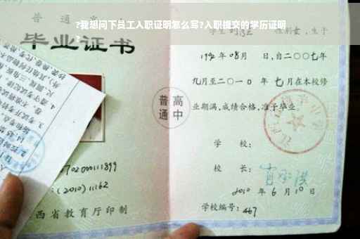 ?我想问下员工入职证明怎么写?入职提交的学历证明
?