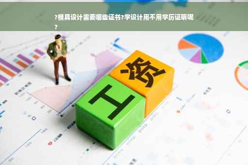 ?模具设计需要哪些证书?学设计用不用学历证明呢
?