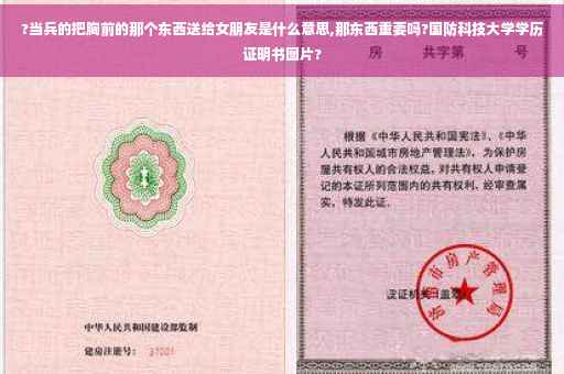 ?当兵的把胸前的那个东西送给女朋友是什么意思,那东西重要吗?国防科技大学学历证明书图片?
