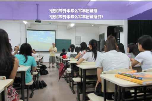 ?统招专升本怎么写学历证明
?统招专升本怎么写学历证明书?
