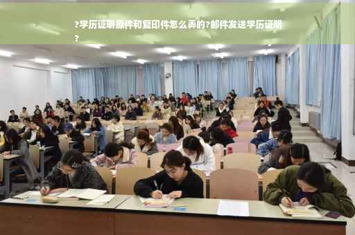 ?学历证明原件和复印件怎么弄的?邮件发送学历证明
?