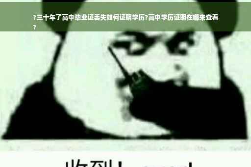 ?三十年了高中毕业证丢失如何证明学历?高中学历证明在哪来查看
?