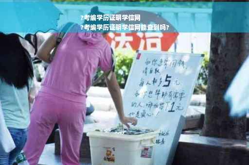 ?考编学历证明学信网
?考编学历证明学信网能查到吗?