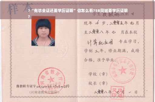 ?“有毕业证还要学历证明”你怎么看?58同城要学历证明
?