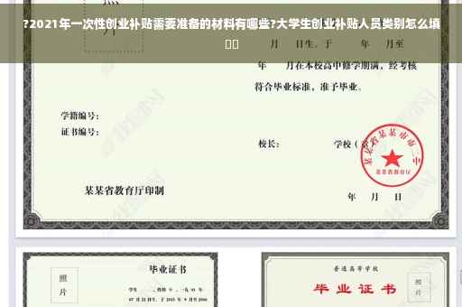 ?2021年一次性创业补贴需要准备的材料有哪些?大学生创业补贴人员类别怎么填⚡️