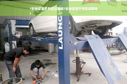 ?毕业证等于学历证明吗?毕业证等于学历证明吗
?