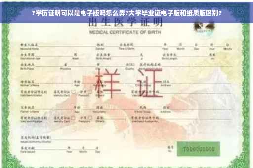 ?学历证明可以是电子版吗怎么弄?大学毕业证电子版和纸质版区别?