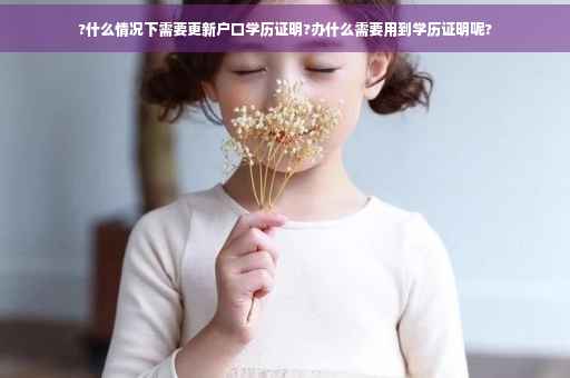 ?什么情况下需要更新户口学历证明?办什么需要用到学历证明呢?