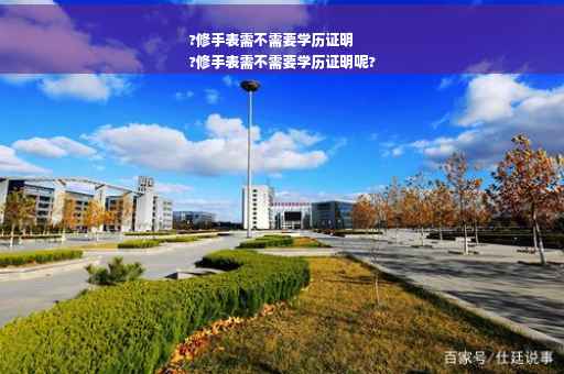 ?修手表需不需要学历证明
?修手表需不需要学历证明呢?