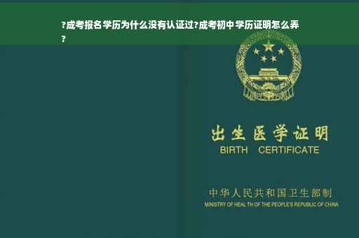 ?成考报名学历为什么没有认证过?成考初中学历证明怎么弄
?