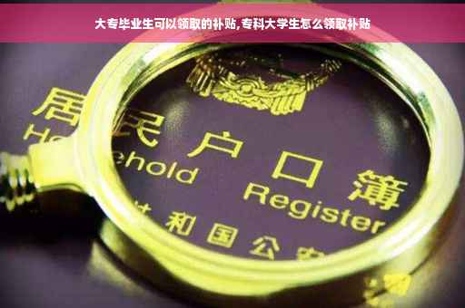 大专毕业生可以领取的补贴,专科大学生怎么领取补贴