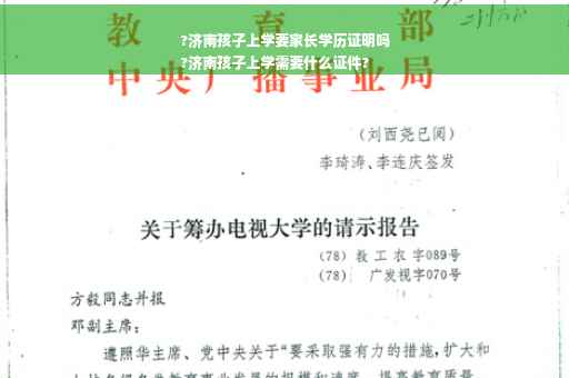 ?济南孩子上学要家长学历证明吗
?济南孩子上学需要什么证件?