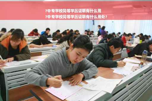 ?中专学校同等学历证明有什么用
?中专学校同等学历证明有什么用处?