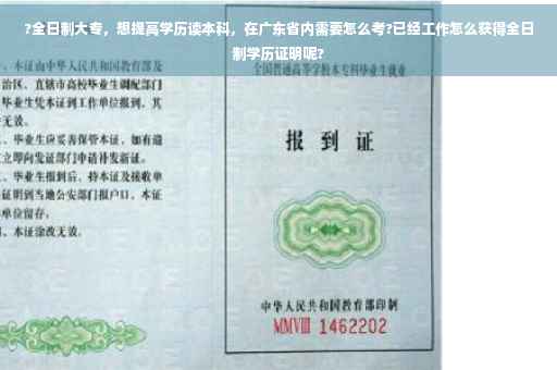 ?全日制大专，想提高学历读本科，在广东省内需要怎么考?已经工作怎么获得全日制学历证明呢?