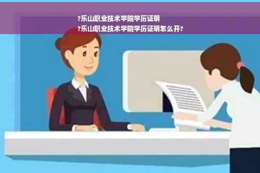 ?乐山职业技术学院学历证明
?乐山职业技术学院学历证明怎么开?