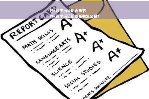 ?补领学历证明委托书
?补领学历证明委托书怎么写?