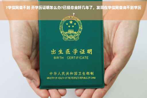 ?学信网查不到 开学历证明怎么办?已经毕业好几年了，发现在学信网查询不到学历?
