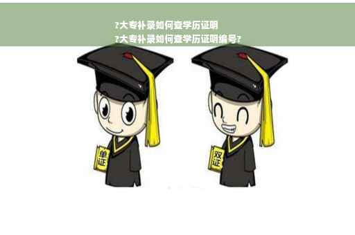 ?大专补录如何查学历证明
?大专补录如何查学历证明编号?