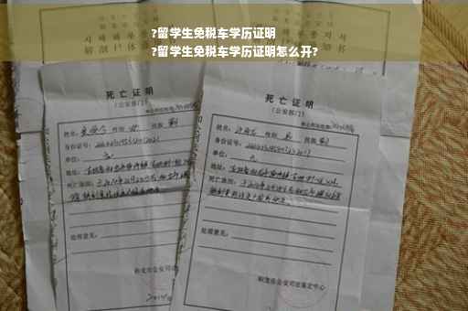?留学生免税车学历证明
?留学生免税车学历证明怎么开?