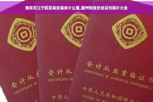南京市江宁区到来安县多少公里,滁州党校毕业证书图片大全