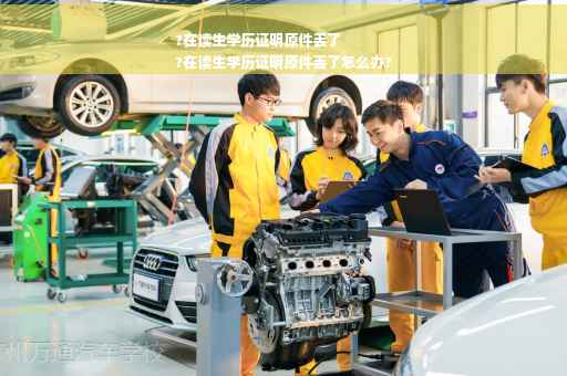 ?在读生学历证明原件丢了
?在读生学历证明原件丢了怎么办?