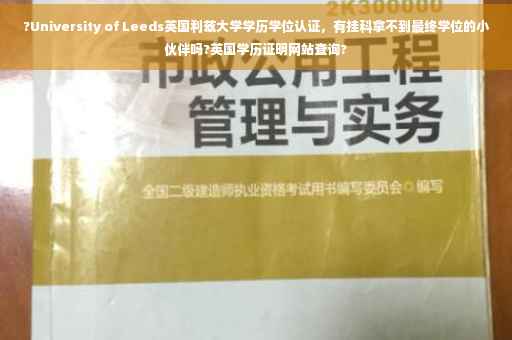 ?University of Leeds英国利兹大学学历学位认证，有挂科拿不到最终学位的小伙伴吗?英国学历证明网站查询?