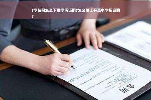 ?学信网怎么下载学历证明?怎么线上开高中学历证明
?