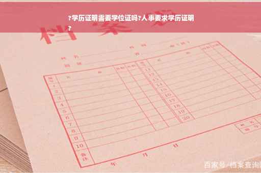 ?学历证明需要学位证吗?人事要求学历证明
?