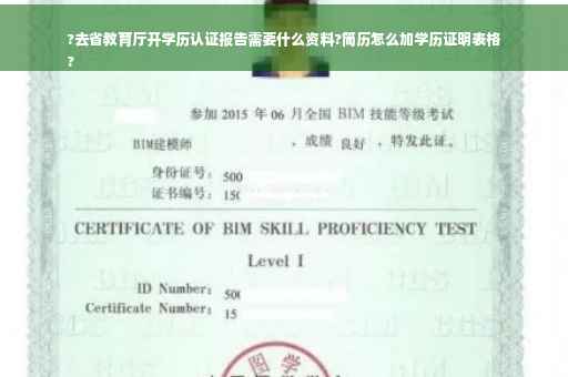 ?去省教育厅开学历认证报告需要什么资料?简历怎么加学历证明表格
?