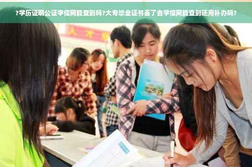 ?学历证明公证学信网能查到吗?大专毕业证书丢了去学信网能查到还用补办吗?