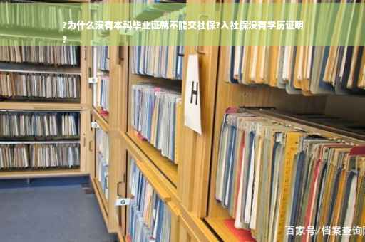 ?为什么没有本科毕业证就不能交社保?入社保没有学历证明
?