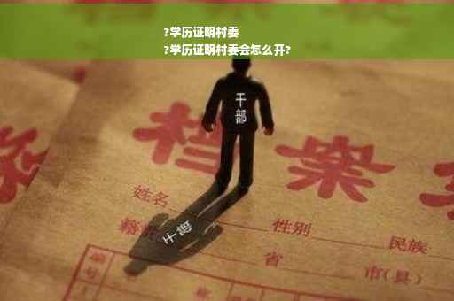 ?学历证明村委
?学历证明村委会怎么开?