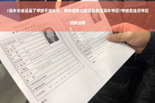 ?高中毕业证丢了学校不给补办，想知道怎么能证明我是高中学历?学校无法开学历证明说明
?