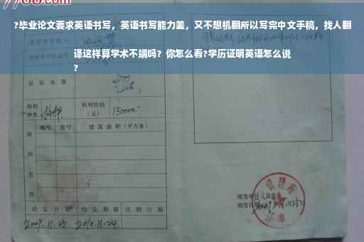 ?毕业论文要求英语书写，英语书写能力差，又不想机翻所以写完中文手稿，找人翻译这样算学术不端吗？你怎么看?学历证明英语怎么说
?