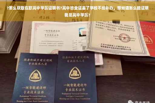 ?怎么获取在职高中学历证明书?高中毕业证丢了学校不给补办，想知道怎么能证明我是高中学历?