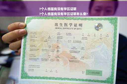 ?个人档案有没有学历证明
?个人档案有没有学历证明怎么查?