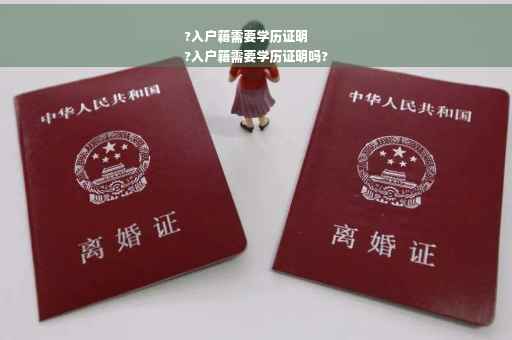?入户籍需要学历证明
?入户籍需要学历证明吗?