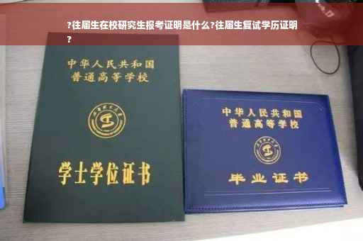 ?往届生在校研究生报考证明是什么?往届生复试学历证明
?