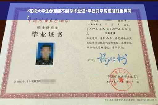?在校大学生参军能不能拿毕业证?学校开学历证明能当兵吗
?
