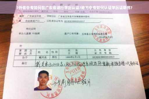 ?外省中专如何在广东省进行学历认证?地方中专如何认证学历证明书?