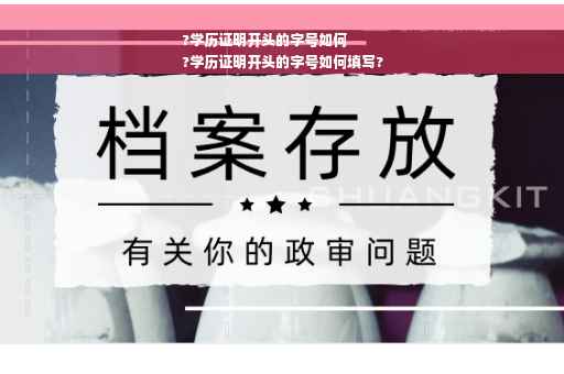 ?学历证明开头的字号如何
?学历证明开头的字号如何填写?