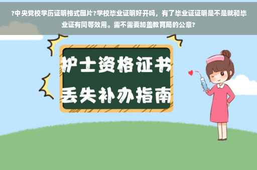 ?中央党校学历证明格式图片?学校毕业证明好开吗，有了毕业证证明是不是就和毕业证有同等效用。需不需要加盖教育局的公章?