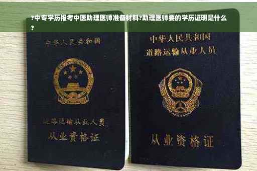 ?中专学历报考中医助理医师准备材料?助理医师要的学历证明是什么
?