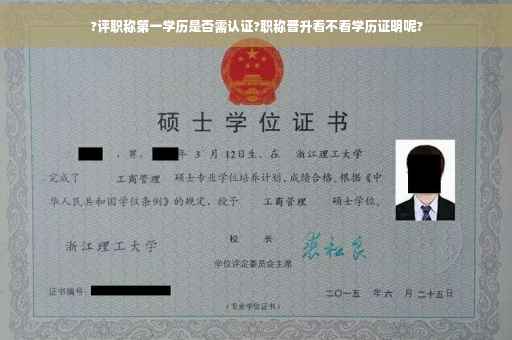 ?评职称第一学历是否需认证?职称晋升看不看学历证明呢?