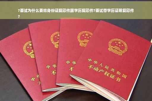 ?面试为什么要给身份证复印件跟学历复印件?面试带学历证明复印件
?