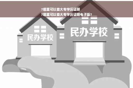 ?哪里可以查大专学历证明
?哪里可以查大专学历证明电子版?