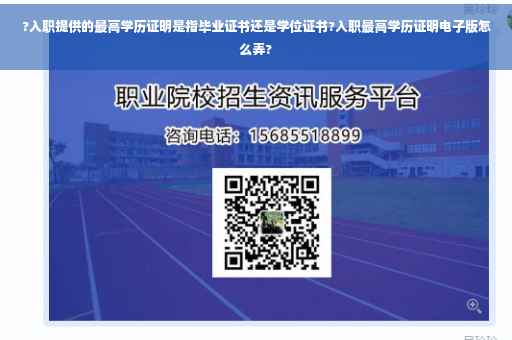 ?入职提供的最高学历证明是指毕业证书还是学位证书?入职最高学历证明电子版怎么弄?