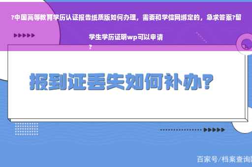 ?中国高等教育学历认证报告纸质版如何办理，需要和学信网绑定的，急求答案?留学生学历证明wp可以申请
?