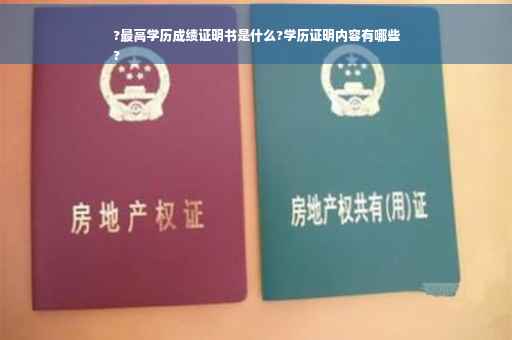 ?最高学历成绩证明书是什么?学历证明内容有哪些
?
