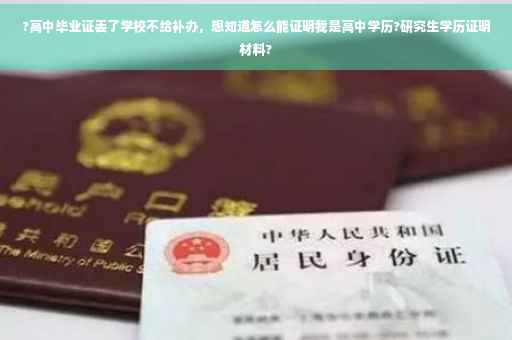 ?高中毕业证丢了学校不给补办，想知道怎么能证明我是高中学历?研究生学历证明材料?